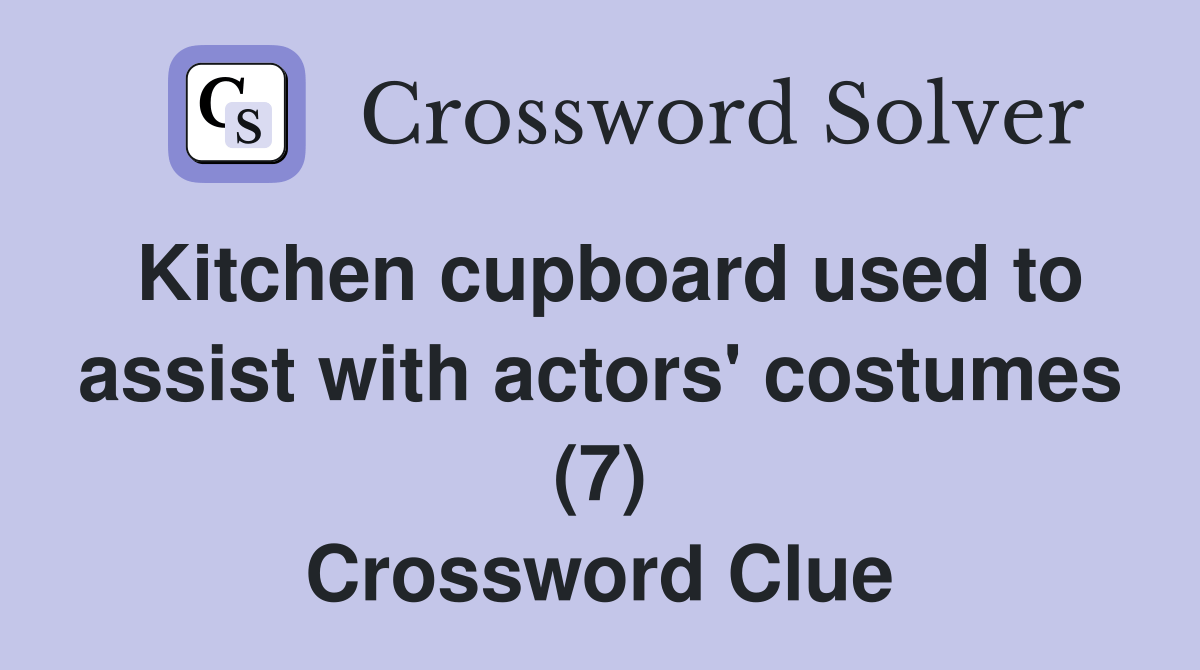 Kitchen cupboard used to assist with actors' costumes (7) Crossword